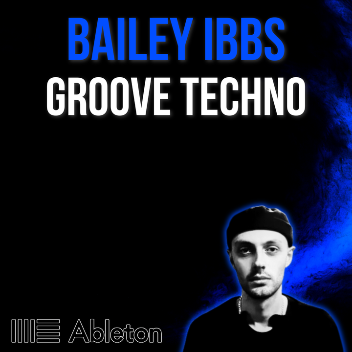 Bailey Ibbs - Groove Techno Tutorial